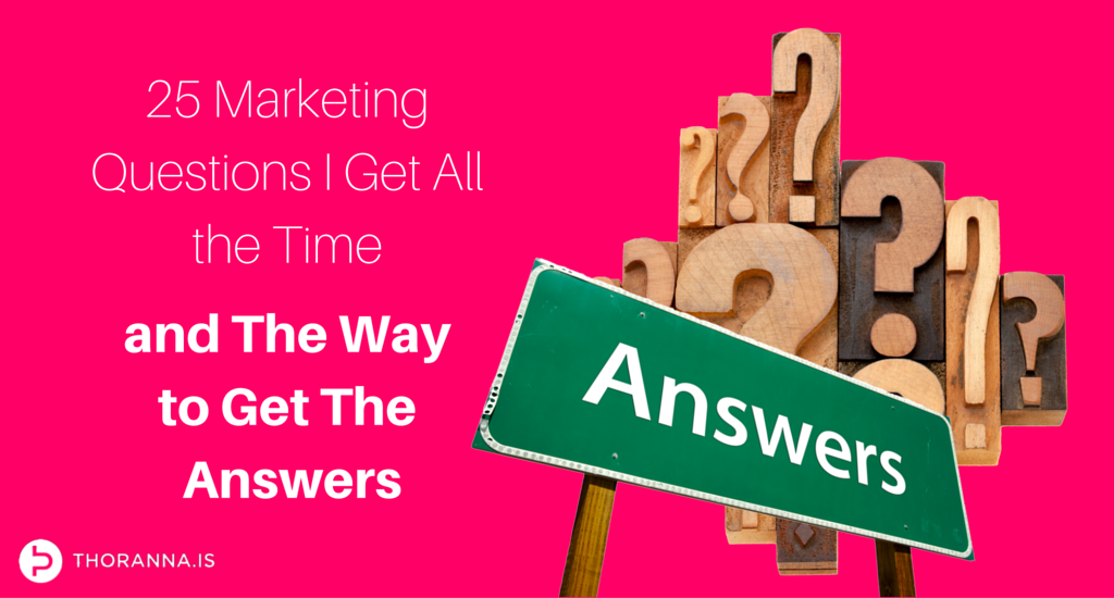 25 marketing questions i get all the time and the way to get the answers